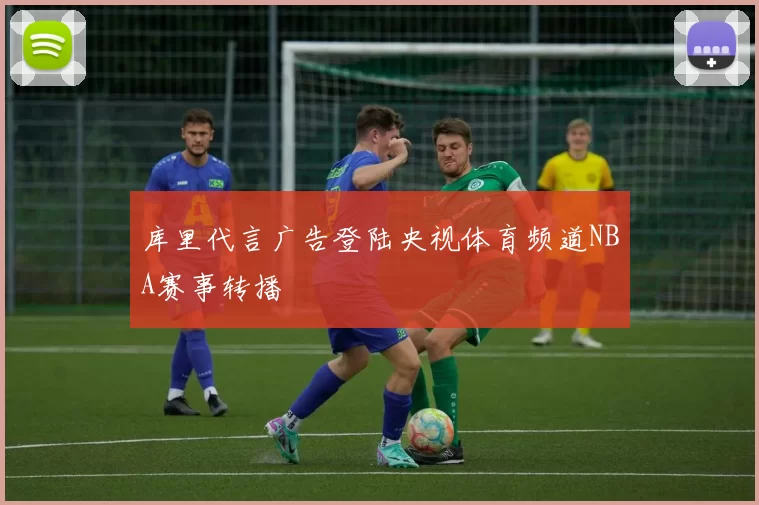 库里代言广告登陆央视体育频道NBA赛事转播