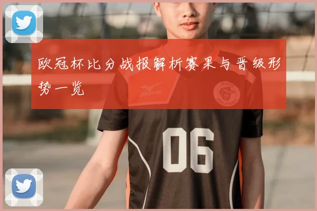 欧冠杯比分战报解析赛果与晋级形势一览