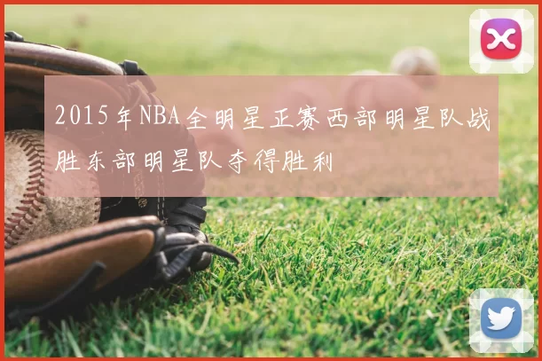 2015年NBA全明星正赛西部明星队战胜东部明星队夺得胜利