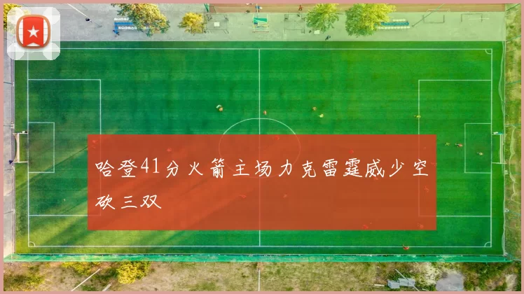 哈登41分火箭主场力克雷霆威少空砍三双
