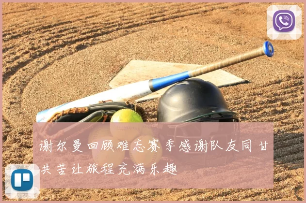 谢尔曼回顾难忘赛季感谢队友同甘共苦让旅程充满乐趣
