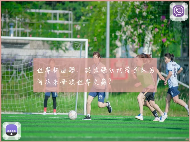 世界杯谜题：实力强劲的荷兰队为何从未登顶世界之巅？