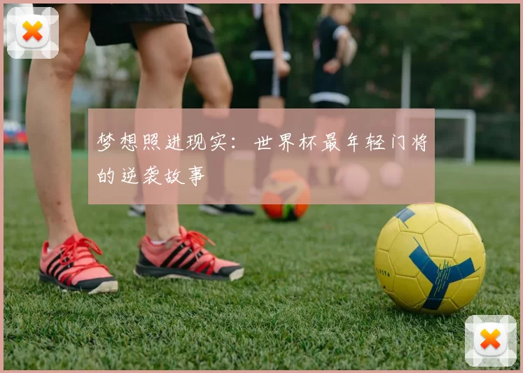 梦想照进现实：世界杯最年轻门将的逆袭故事