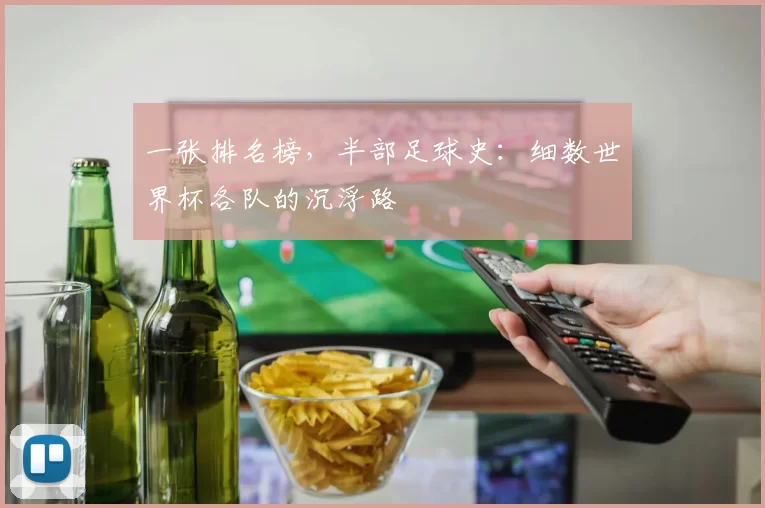一张排名榜，半部足球史：细数世界杯各队的沉浮路