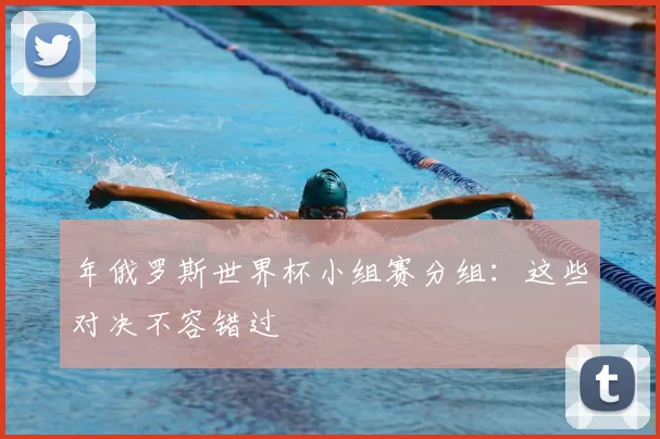 年俄罗斯世界杯小组赛分组:这些对决不容错过