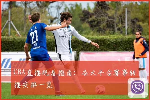 CBA直播观看指南：各大平台赛事转播安排一览