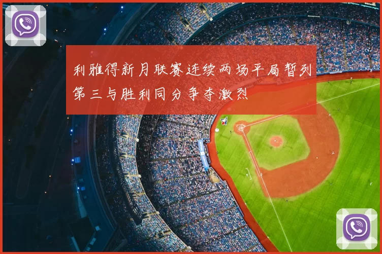 利雅得新月联赛连续两场平局暂列第三与胜利同分争夺激烈
