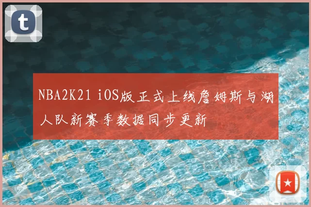 NBA2K21 iOS版正式上线詹姆斯与湖人队新赛季数据同步更新