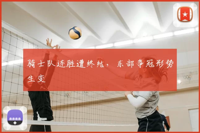 骑士队连胜遭终结，东部争冠形势生变