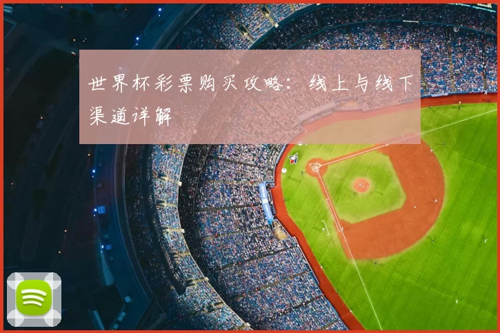 世界杯彩票购买攻略：线上与线下渠道详解