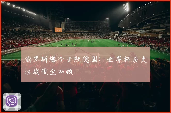 俄罗斯爆冷击败德国：世界杯历史性战役全回顾