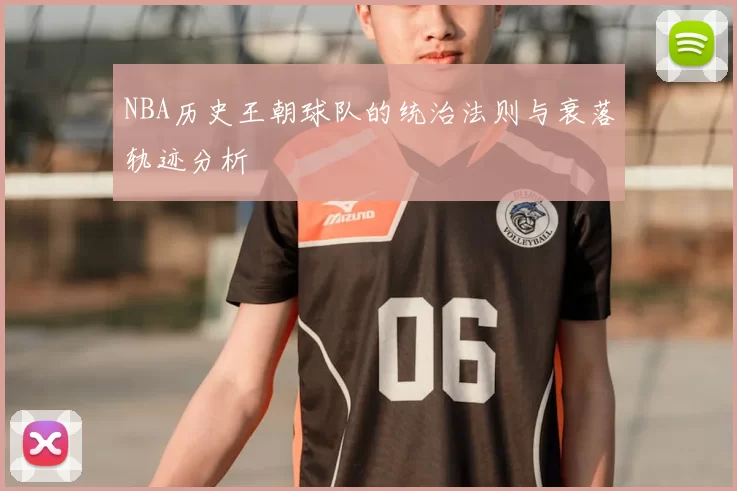 NBA历史王朝球队的统治法则与衰落轨迹分析
