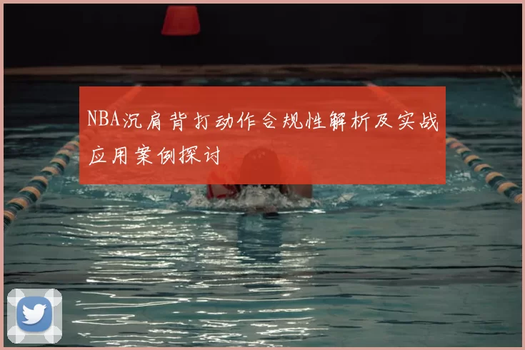 NBA沉肩背打动作合规性解析及实战应用案例探讨